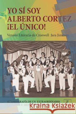 Yo sí soy Alberto Cortez ¡El Único!: Autobiografía de un extraordinario cantante de los años 50 a quien le robaron el nombre y la identidad Jara, Cronwell 9786124082504 Hipocampo Editores - książka