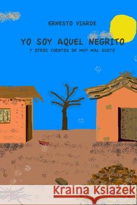 YO SOY AQUEL NEGRITO y otros cuentos de muy mal gusto Viarde, Ernesto 9781536961591 Createspace Independent Publishing Platform - książka