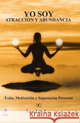 Yo Soy Atraccion y Abundancia: Exito, motivacion y superacion personal De Luz, Angel 9781944278021 Ibukku - książka