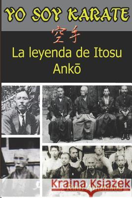 Yo Soy Karate: La Leyenda de Itosu Anko Raul Ahumada 9781797460420 Independently Published - książka