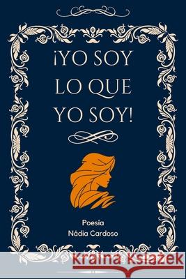 ¡Yo Soy Lo Que Yo Soy!: Poesía Nadia Cardoso 9798490472988 Independently Published - książka