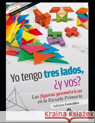 Yo tengo tres lados, ¿y vos?: Las figuras geométricas en la Escuela Primaria Adriana González 9798567126943 Independently Published - książka