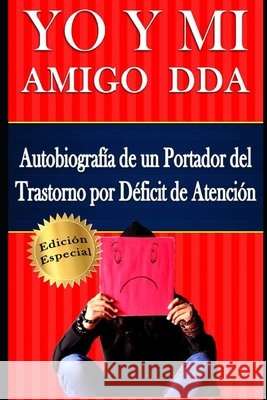 YO Y MI Amigo DDA - Autobiografía de un Portador del Trastorno por Déficit de Atención. Edición Especial S. Sprock, Antonio 9781088913864 Independently Published - książka