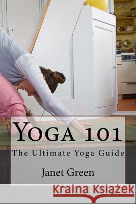 Yoga 101: The Ultimate Yoga Guide Janet Green 9781523863990 Createspace Independent Publishing Platform - książka