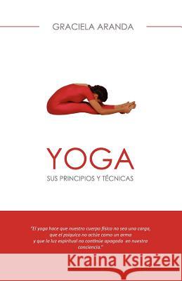 YOGA - Sus principios y técnicas. Aranda, Graciela 9781456547318 Createspace - książka