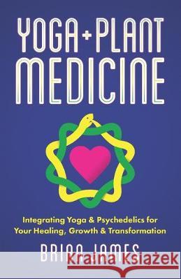Yoga & Plant Medicine: Integrating Yoga & Psychedelics for Your Healing, Growth & Transformation Debbie Stapleton Brian James 9781088479841 Independently Published - książka