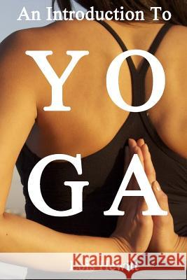 Yoga: An Introduction to Yoga Lois Hewitt 9781522857488 Createspace Independent Publishing Platform - książka