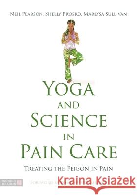 Yoga and Science in Pain Care: Treating the Person in Pain Neil Pearson Shelly Prosko Marlysa Sullivan 9781848193970 Jessica Kingsley Publishers - książka