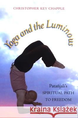 Yoga and the Luminous: Patañjali's Spiritual Path to Freedom Chapple, Christopher Key 9780791474761 State University of New York Press - książka