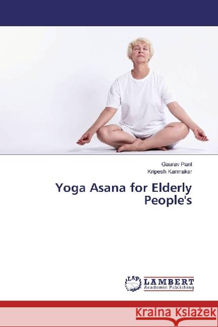 Yoga Asana for Elderly People's Pant, Gaurav; Karmakar, Kripesh 9783330079939 LAP Lambert Academic Publishing - książka