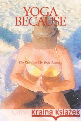 Yoga Because: The Rise into My Yogic Journey Ginger Hunt 9781982266974 Balboa Press - książka
