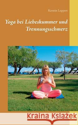 Yoga bei Liebeskummer und Trennungsschmerz: So heilen Sie Ihr Herz Leppert, Kerstin 9783752867220 Books on Demand - książka