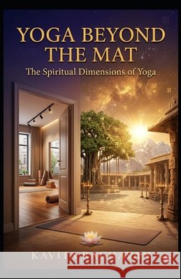 Yoga Beyond the Mat: The Spiritual Dimensions of Yoga That Western Studios Never Teach Raghavan, Kavita 9798257723766 Independently Published - książka