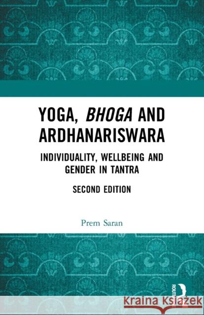 Yoga, Bhoga and Ardhanariswara: Individuality, Wellbeing and Gender in Tantra Prem Saran 9781138571709 Routledge Chapman & Hall - książka