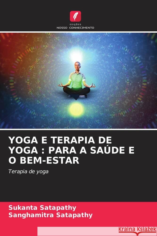 YOGA E TERAPIA DE YOGA : PARA A SAÚDE E O BEM-ESTAR Satapathy, Sukanta, Satapathy, Sanghamitra 9786205035450 Edições Nosso Conhecimento - książka