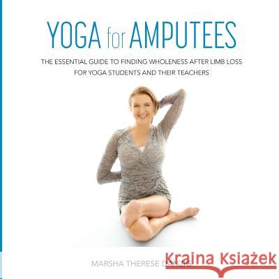 YOGA for AMPUTEES: The Essential Guide to Finding Wholeness After Limb Loss for Yoga Students and Their Teachers Marsha Therese Danzig 9780974485843 Sacred Oak Publishing - książka