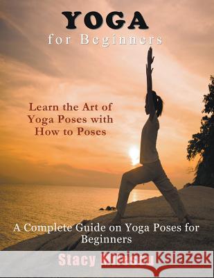 Yoga for Beginners: A Complete Guide on Yoga Poses for Beginners Stacy Milescu   9781634288774 Speedy Publishing LLC - książka