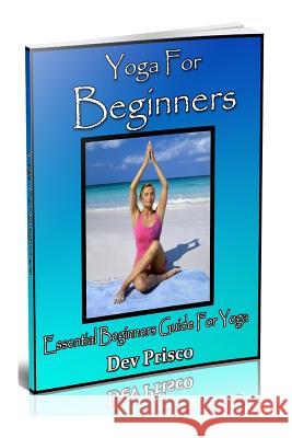 Yoga For Beginners: Essential Beginners Guide For Yoga Prisco, Dev 9781492855651 Createspace - książka
