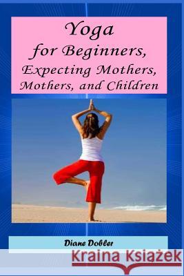 Yoga for Beginners, Expecting Mothers, Mothers, and Children Malgorzata Godzuik Lisa Ginsburg Sherrie Dolby 9781500636685 Createspace Independent Publishing Platform - książka