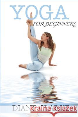 Yoga For Beginners: Practical Yoga To Improve Your Breathing, Heal Your Body And Balance Your Mind Clarke, Diane 9781511942737 Createspace - książka