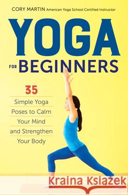 Yoga for Beginners: Simple Yoga Poses to Calm Your Mind and Strengthen Your Body Cory Martin 9781623156466 Althea Press - książka