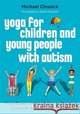 Yoga for Children and Young People with Autism: Yoga Games and Activities to Engage Everyone Across the Spectrum Michael Chissick 9781785926792 Jessica Kingsley Publishers - książka