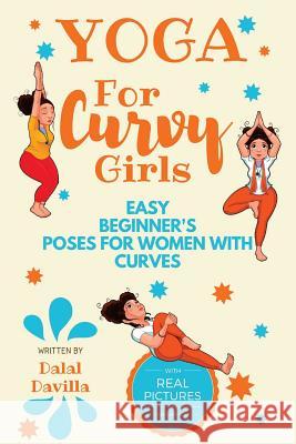 Yoga For Curvy Girls - Easy Beginner's Poses for Women with Curves: Yoga for Stress Relief, Anxiety, Sleep & Weight Loss Davilla, Dalal 9781983478482 Createspace Independent Publishing Platform - książka