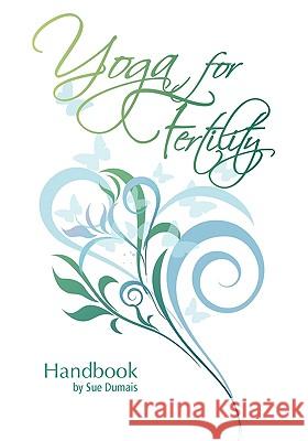 Yoga for Fertility Handbook Sue Dumais 9781425188832 Trafford Publishing - książka