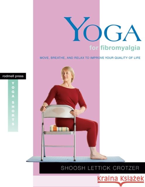 Yoga for Fibromyalgia: Move, Breathe, and Relax to Improve Your Quality of Life Shoosh Lettick Crotzer 9781930485167 Shambhala Publications Inc - książka