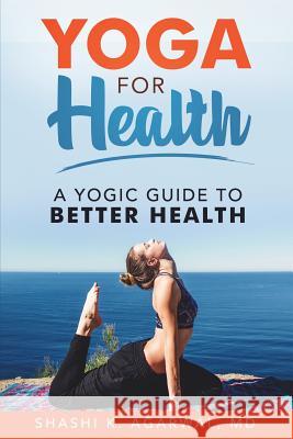 Yoga for Health: A yogic guide to better health Agarwal MD, Shashi K. 9781722034566 Createspace Independent Publishing Platform - książka