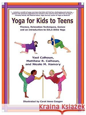 Yoga for Kids to Teens: Themes, Relaxation Techniques, Games and an Introduction to SOLA Stikk Yoga Calhoun, Yael 9780865346864 Sunstone Press - książka