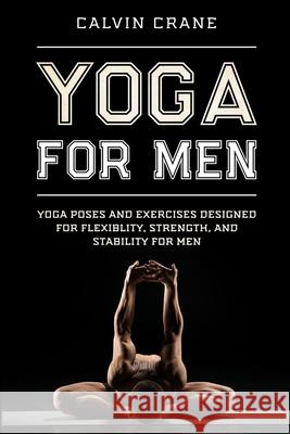 Yoga For Men: Yoga Poses and Exercises Designed For Flexibility, Strength, and Stability For Men Calvin Crane 9781913710958 Readers First Publishing Ltd - książka