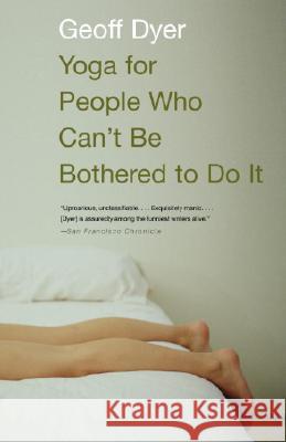 Yoga for People Who Can't Be Bothered to Do It Geoff Dyer 9781400031672 Vintage Books USA - książka