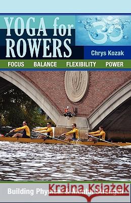 Yoga For Rowers: Building Physical & Mental Strength Kozak, Chrys 9781450546935 Createspace - książka
