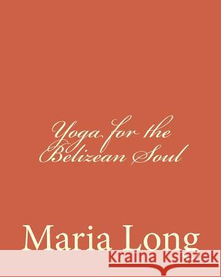 Yoga for the Belizean Soul Maria Long 9781503064676 Createspace - książka