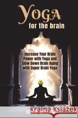 Yoga for the Brain: Increase Your Brain Power with Yoga and Slow Down Brain Aging with Super Brain Yoga Noah Miller 9781721669462 Createspace Independent Publishing Platform - książka