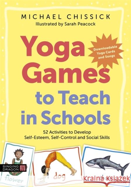 Yoga Games to Teach in Schools: 52 Activities to Develop Self-Esteem, Self-Control and Social Skills Michael Chissick 9781787756281 Singing Dragon - książka