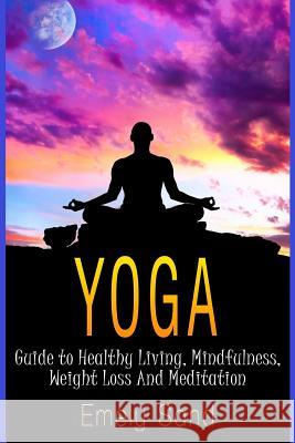 yoga: Guide to Healthy Living, Mindfulness, Weight Loss And Meditation Sand, Emely 9781539779032 Createspace Independent Publishing Platform - książka