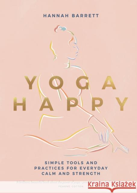 Yoga Happy: Simple Tools and Practices for Everyday Calm & Strength Hannah Barrett 9781787137677 Quadrille Publishing Ltd - książka