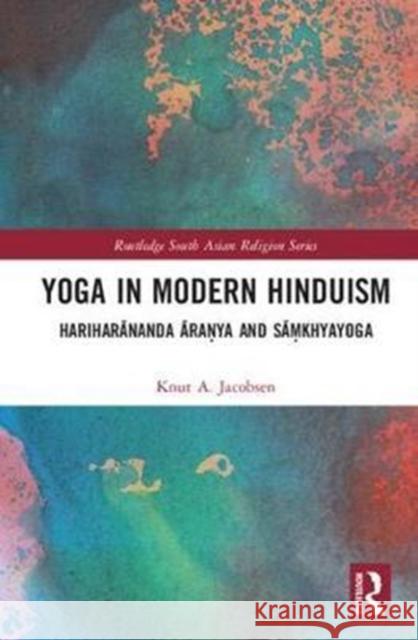 Yoga in Modern Hinduism: Hariharānanda Āraṇya and Sāṃkhyayoga Jacobsen, Knut A. 9781138080591 Routledge South Asian Religion Series - książka