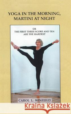Yoga in the Morning, Martini at Night or the First Three-Score and Ten Are the Hardest Winfield, Carol Lehman 9781588203458 Authorhouse - książka
