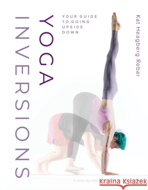 Yoga Inversions: Your Guide to Going Upside Down Kat Heagber Dianne Bondy Andrea Killam 9781645471004 Shambhala Publications Inc - książka