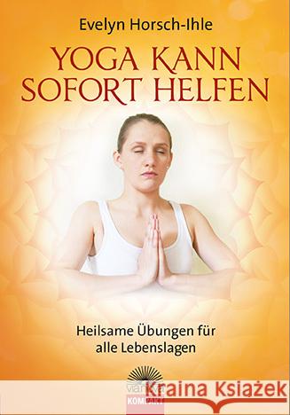 Yoga kann sofort helfen : Heilsame Übungen für alle Lebenslagen Horsch-Ihle, Evelyn 9783866163478 Via Nova - książka