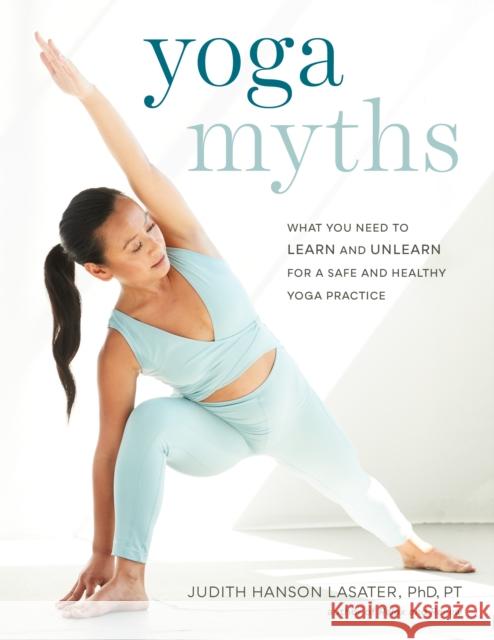 Yoga Myths: What You Need to Learn and Unlearn for a Safe and Healthy Yoga Practice Judith Hanson Lasater 9781611807967 Shambhala Publications Inc - książka