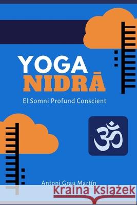 Yoga Nidrâ: El Somni Profund Conscient. Edició Revisada i Ampliada. Abril 2019 Grau Martín, Antoni 9781092362610 Independently Published - książka