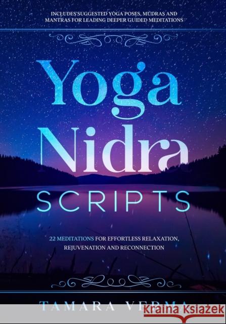 Yoga Nidra Scripts: 22 Meditations for Effortless Relaxation, Rejuvenation and Reconnection Tamara Verma 9781777488802 Rtv Yoga Inc - książka