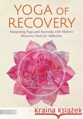 Yoga of Recovery: Integrating Yoga and Ayurveda with Modern Recovery Tools for Addiction Durga Leela 9781787757554 Jessica Kingsley Publishers - książka