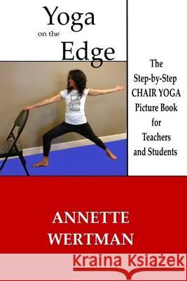 Yoga on the Edge: A Chair Yoga Guide Book for Older Adults and Teacher Trainings Annette Wertman 9781500501754 Createspace - książka