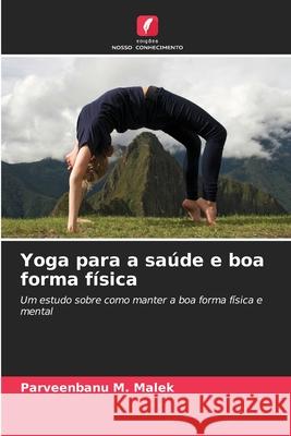 Yoga para a sa?de e boa forma f?sica Parveenbanu M. Malek 9786209395611 Edicoes Nosso Conhecimento - książka