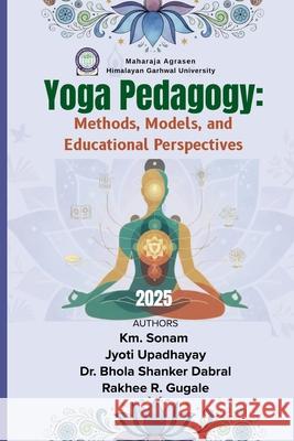 Yoga Pedagogy: Methods, Models, and Educational Perspectives Jyoti Upadhayay B. S. Dabral Rakhee R. Gugale 9789375599739 Wissira Press - książka